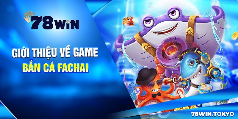 Giới thiệu về game bắn cá Fachai
